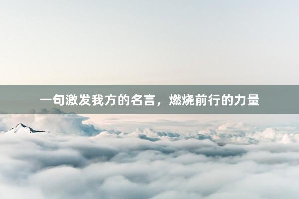 一句激发我方的名言,燃烧前行的力量